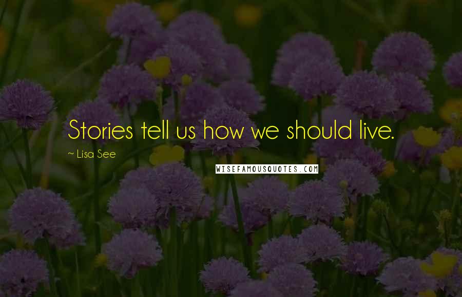 Lisa See Quotes: Stories tell us how we should live.