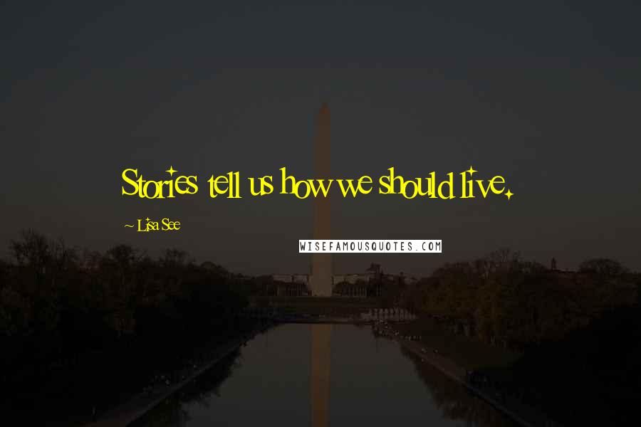 Lisa See Quotes: Stories tell us how we should live.