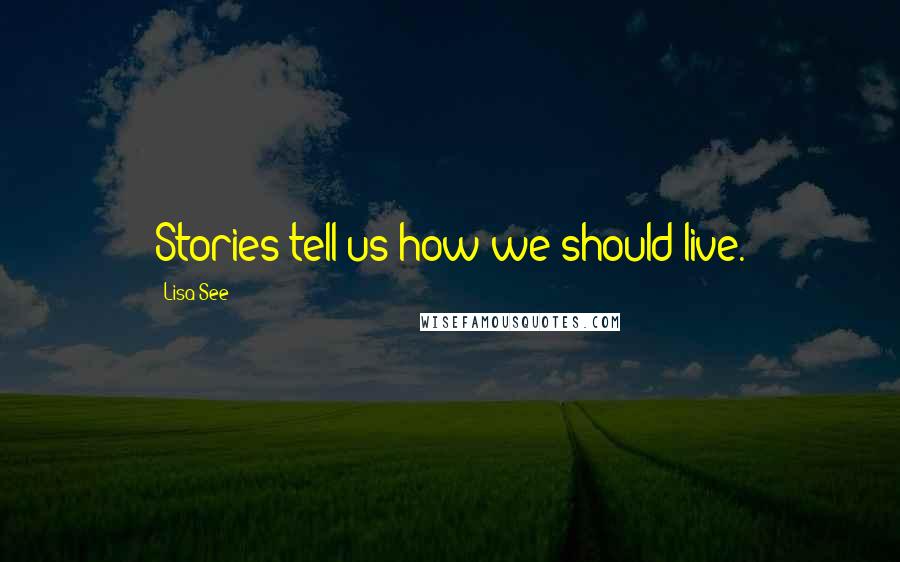 Lisa See Quotes: Stories tell us how we should live.
