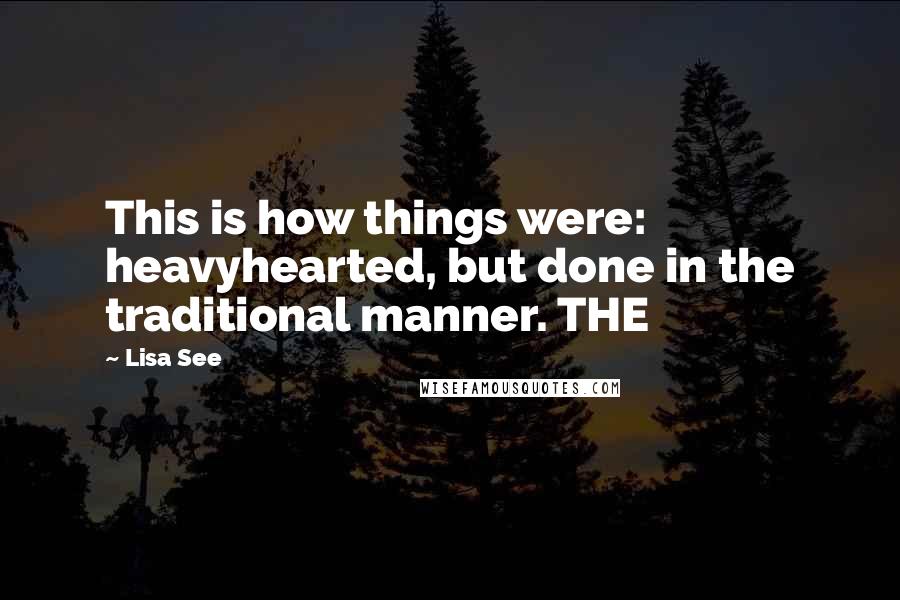 Lisa See Quotes: This is how things were: heavyhearted, but done in the traditional manner. THE