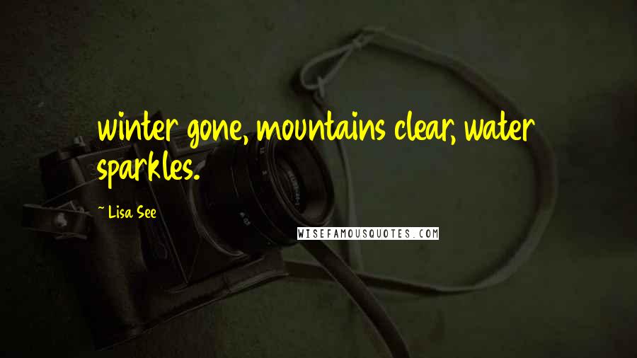 Lisa See Quotes: winter gone, mountains clear, water sparkles.