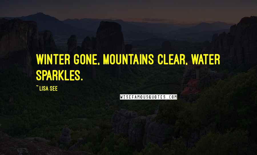 Lisa See Quotes: winter gone, mountains clear, water sparkles.