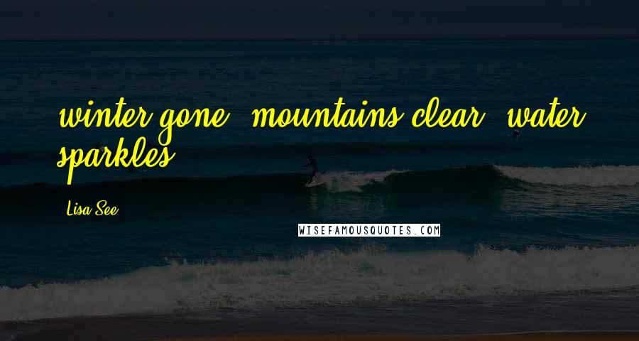 Lisa See Quotes: winter gone, mountains clear, water sparkles.