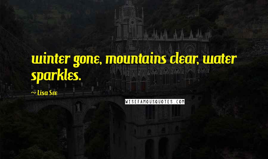 Lisa See Quotes: winter gone, mountains clear, water sparkles.