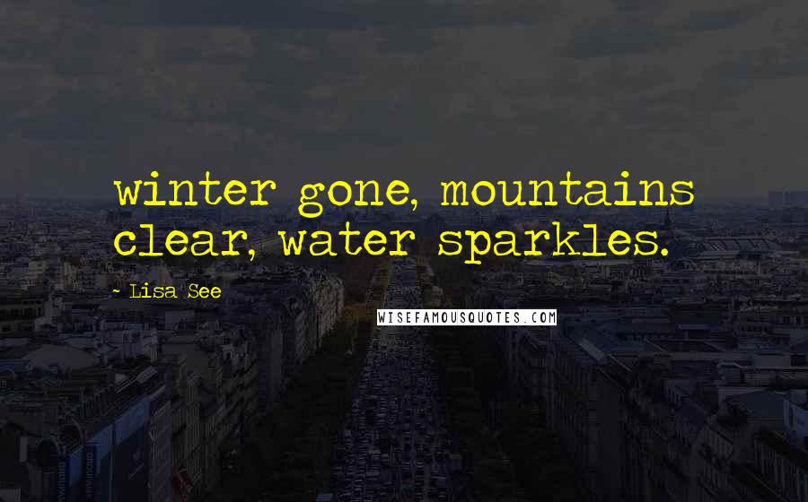 Lisa See Quotes: winter gone, mountains clear, water sparkles.