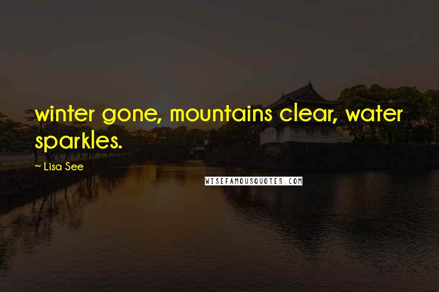 Lisa See Quotes: winter gone, mountains clear, water sparkles.