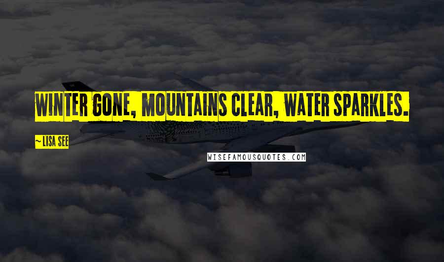 Lisa See Quotes: winter gone, mountains clear, water sparkles.