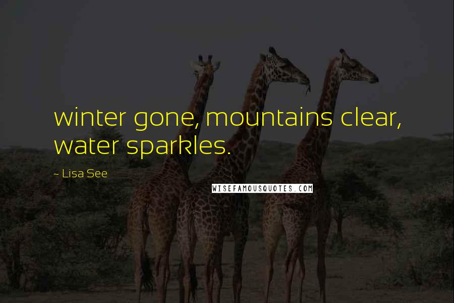 Lisa See Quotes: winter gone, mountains clear, water sparkles.