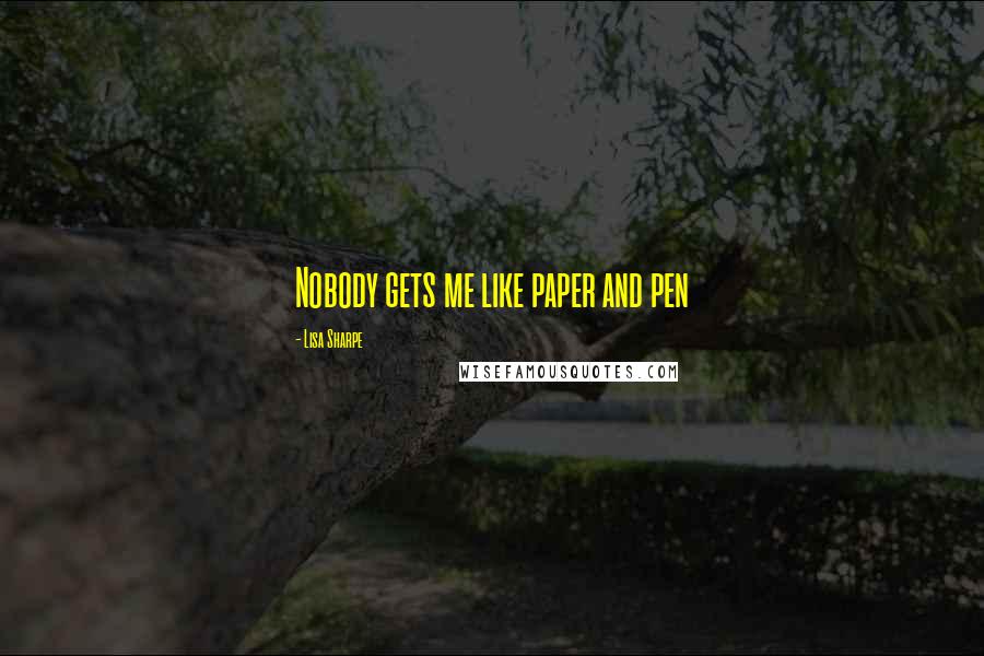 Lisa Sharpe Quotes: Nobody gets me like paper and pen