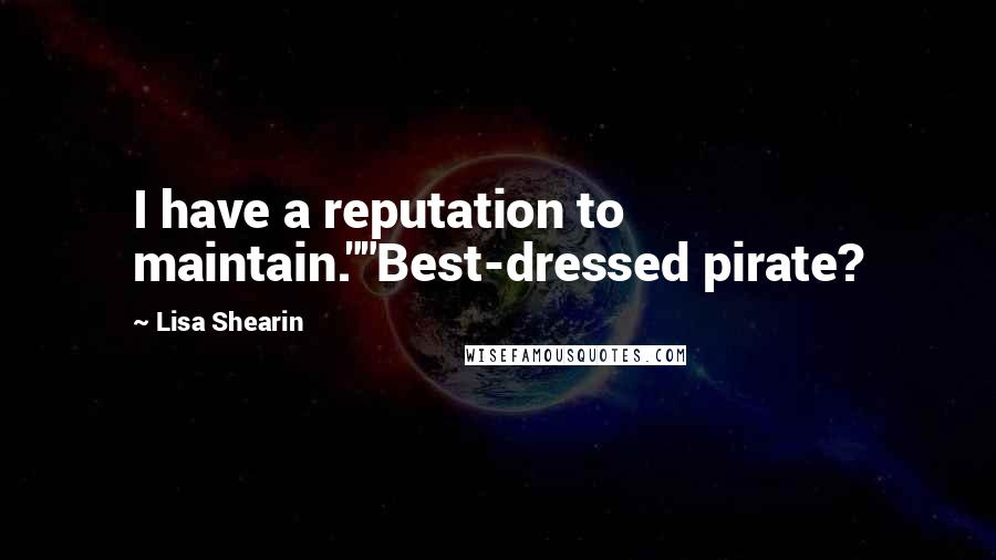 Lisa Shearin Quotes: I have a reputation to maintain.""Best-dressed pirate?