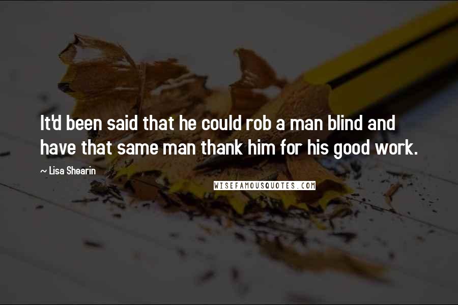 Lisa Shearin Quotes: It'd been said that he could rob a man blind and have that same man thank him for his good work.