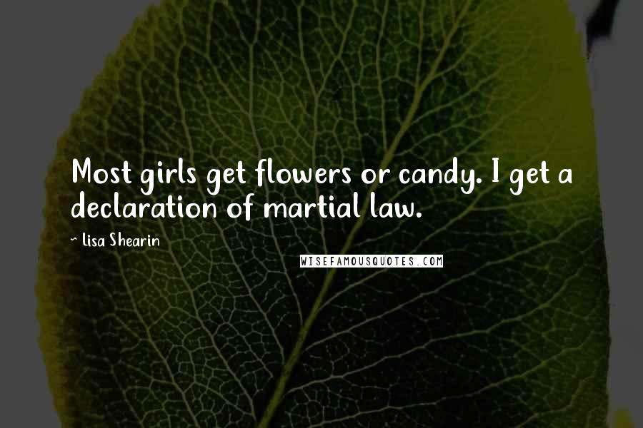 Lisa Shearin Quotes: Most girls get flowers or candy. I get a declaration of martial law.