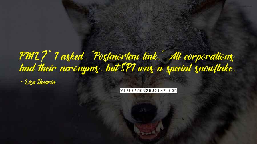 Lisa Shearin Quotes: PML?" I asked. "Postmortem link." All corporations had their acronyms, but SPI was a special snowflake.