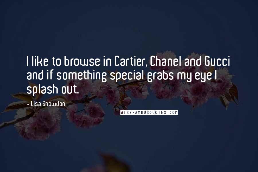 Lisa Snowdon Quotes: I like to browse in Cartier, Chanel and Gucci and if something special grabs my eye I splash out.