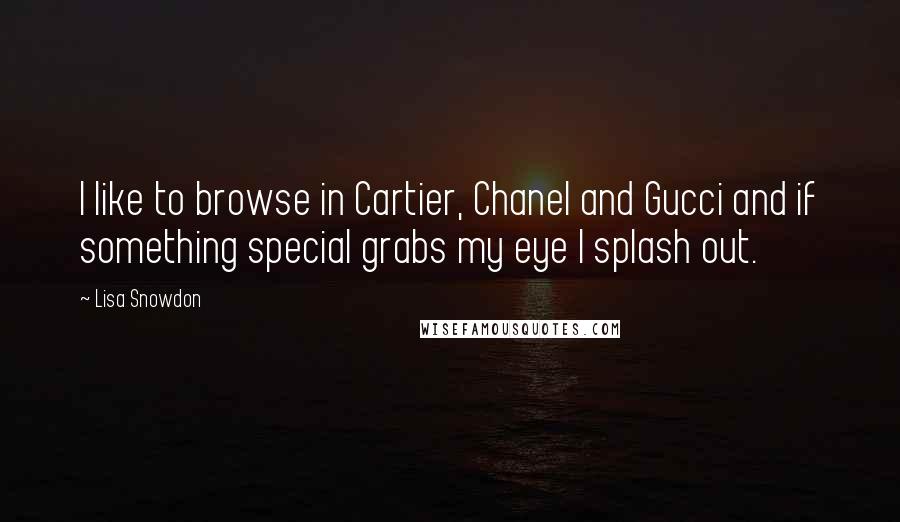 Lisa Snowdon Quotes: I like to browse in Cartier, Chanel and Gucci and if something special grabs my eye I splash out.
