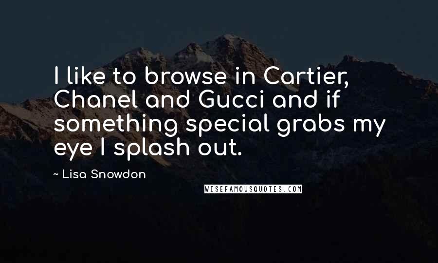 Lisa Snowdon Quotes: I like to browse in Cartier, Chanel and Gucci and if something special grabs my eye I splash out.