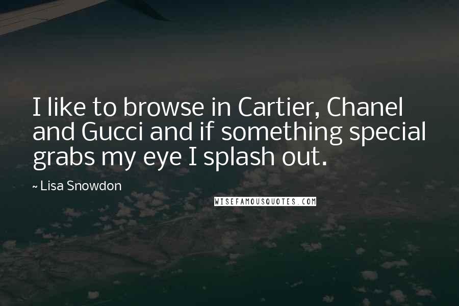 Lisa Snowdon Quotes: I like to browse in Cartier, Chanel and Gucci and if something special grabs my eye I splash out.