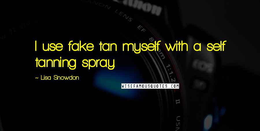 Lisa Snowdon Quotes: I use fake tan myself with a self tanning spray.
