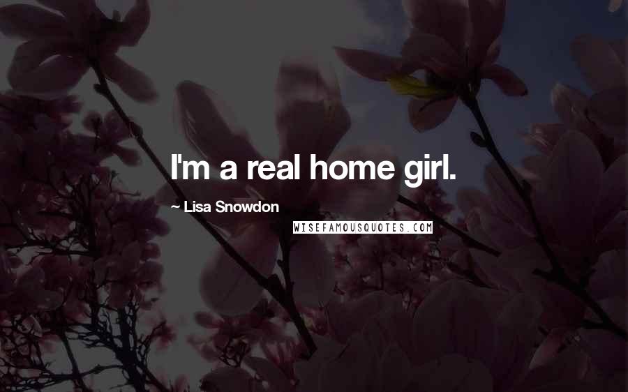 Lisa Snowdon Quotes: I'm a real home girl.