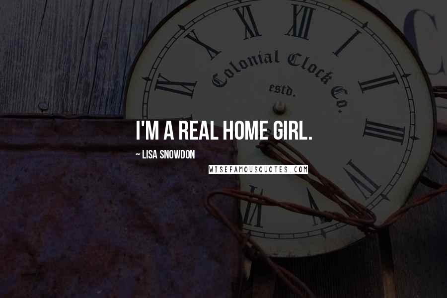 Lisa Snowdon Quotes: I'm a real home girl.