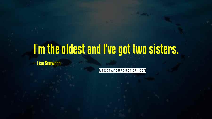 Lisa Snowdon Quotes: I'm the oldest and I've got two sisters.