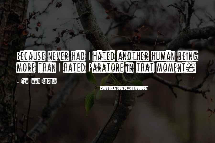 Lisa Tawn Bergren Quotes: Because never had I hated another human being more than I hated Paratore in that moment.