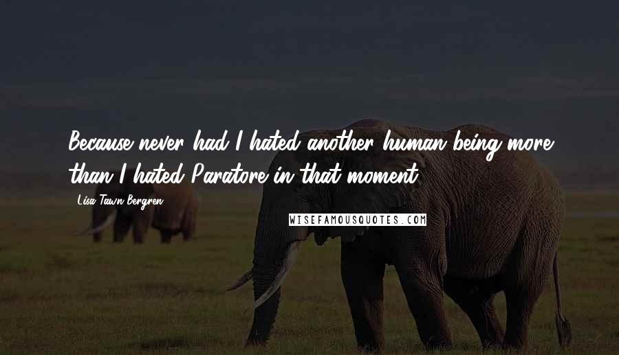 Lisa Tawn Bergren Quotes: Because never had I hated another human being more than I hated Paratore in that moment.