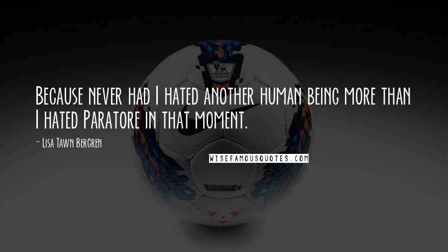 Lisa Tawn Bergren Quotes: Because never had I hated another human being more than I hated Paratore in that moment.