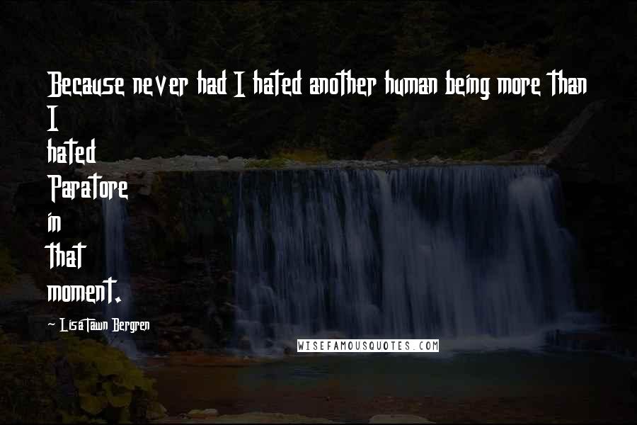 Lisa Tawn Bergren Quotes: Because never had I hated another human being more than I hated Paratore in that moment.