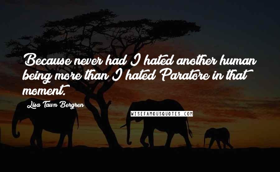 Lisa Tawn Bergren Quotes: Because never had I hated another human being more than I hated Paratore in that moment.