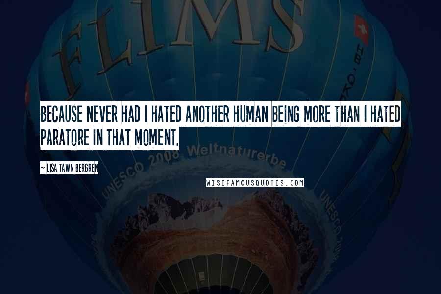 Lisa Tawn Bergren Quotes: Because never had I hated another human being more than I hated Paratore in that moment.