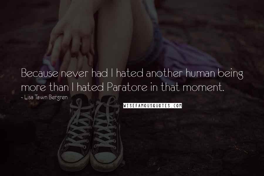 Lisa Tawn Bergren Quotes: Because never had I hated another human being more than I hated Paratore in that moment.