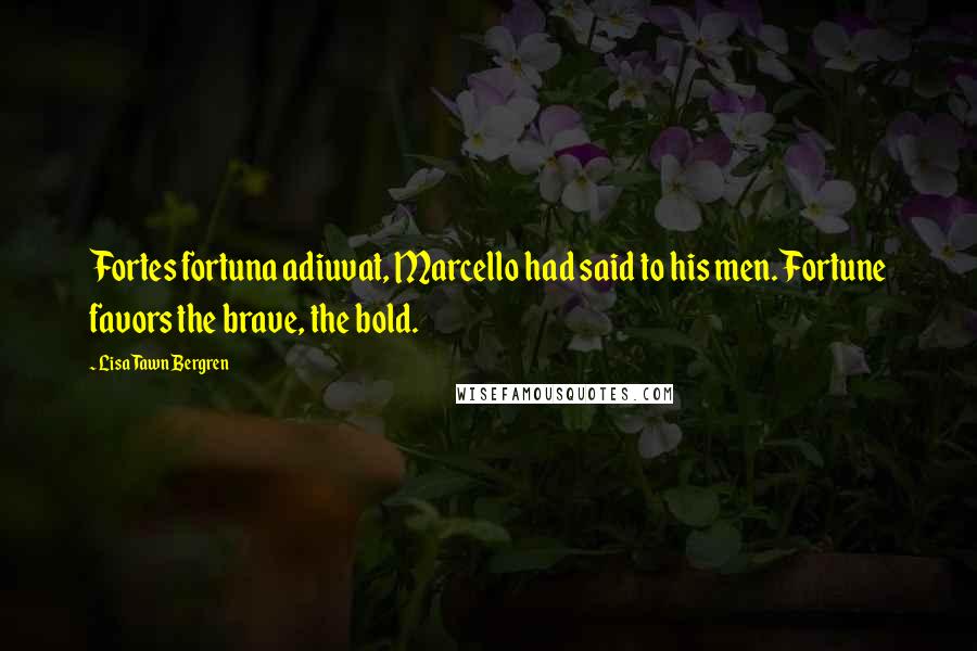 Lisa Tawn Bergren Quotes: Fortes fortuna adiuvat, Marcello had said to his men. Fortune favors the brave, the bold.