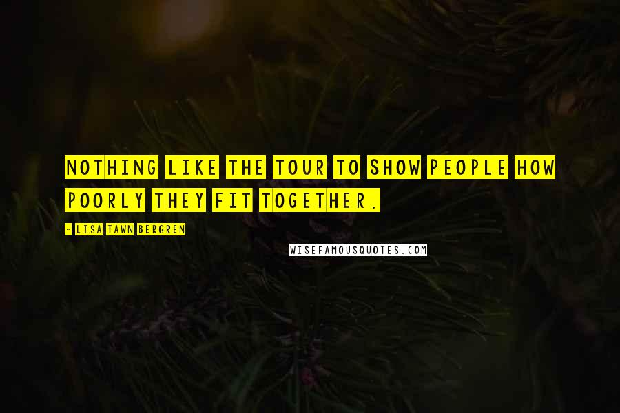 Lisa Tawn Bergren Quotes: Nothing like the tour to show people how poorly they fit together.