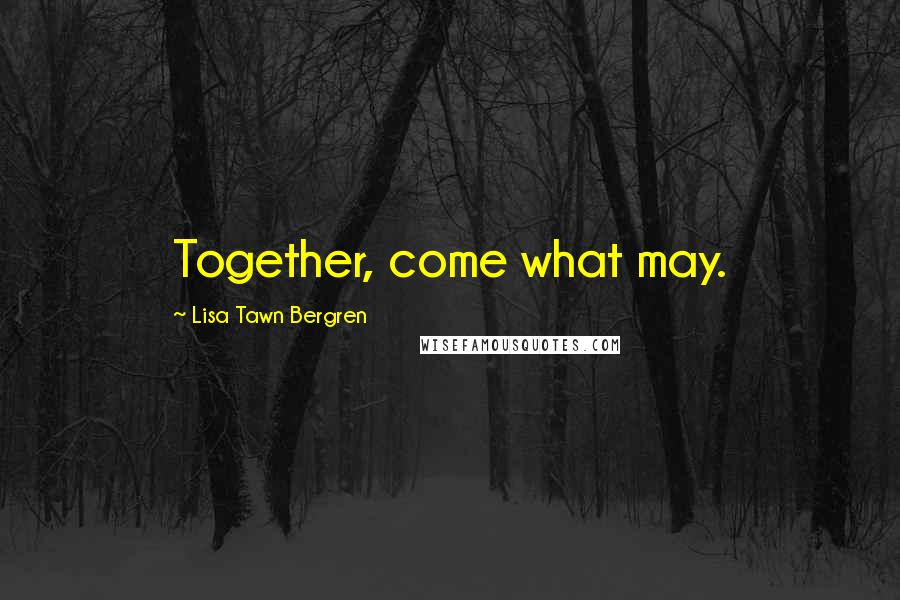 Lisa Tawn Bergren Quotes: Together, come what may.