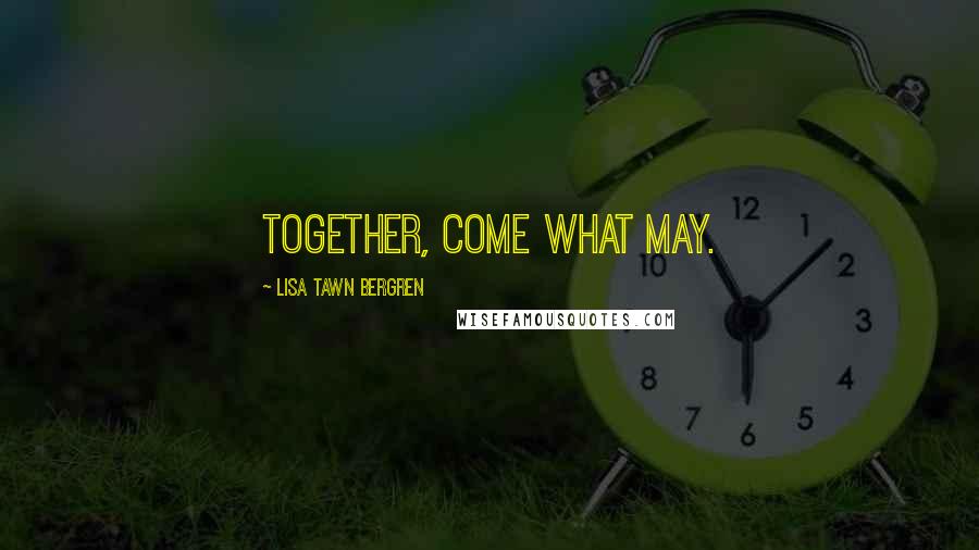 Lisa Tawn Bergren Quotes: Together, come what may.