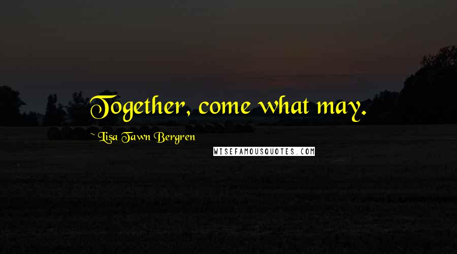 Lisa Tawn Bergren Quotes: Together, come what may.