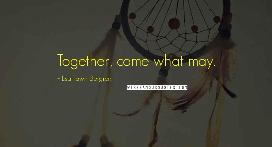 Lisa Tawn Bergren Quotes: Together, come what may.