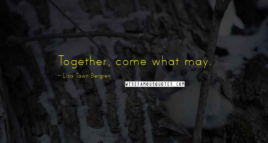 Lisa Tawn Bergren Quotes: Together, come what may.