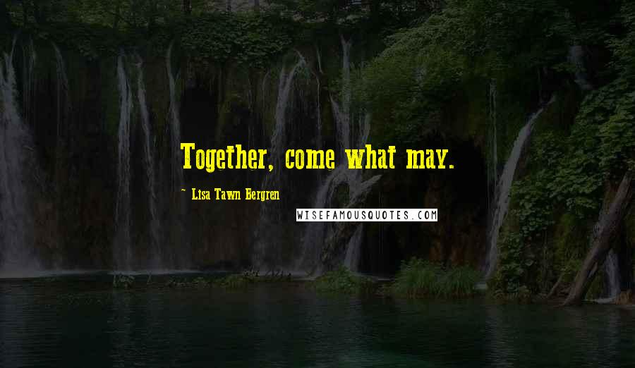 Lisa Tawn Bergren Quotes: Together, come what may.