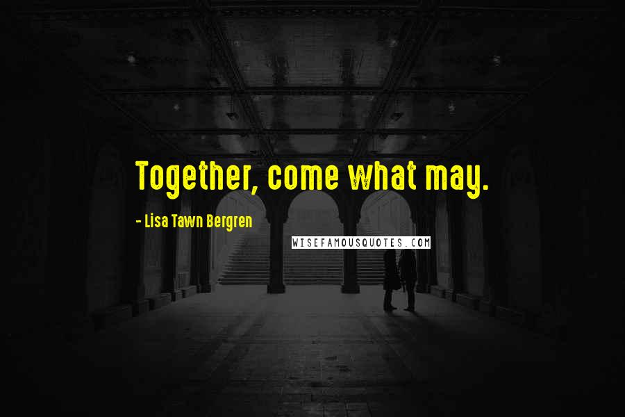 Lisa Tawn Bergren Quotes: Together, come what may.