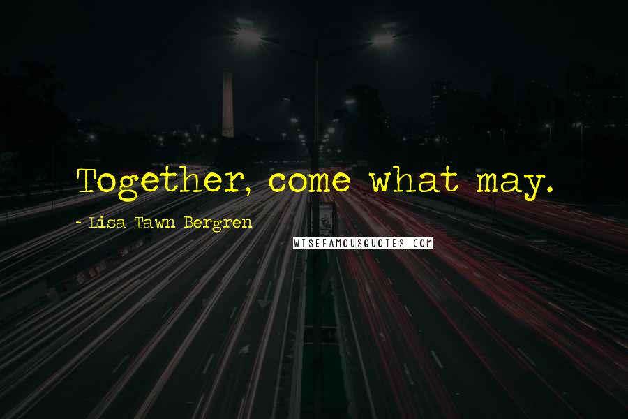 Lisa Tawn Bergren Quotes: Together, come what may.