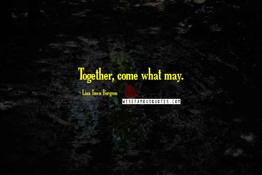 Lisa Tawn Bergren Quotes: Together, come what may.