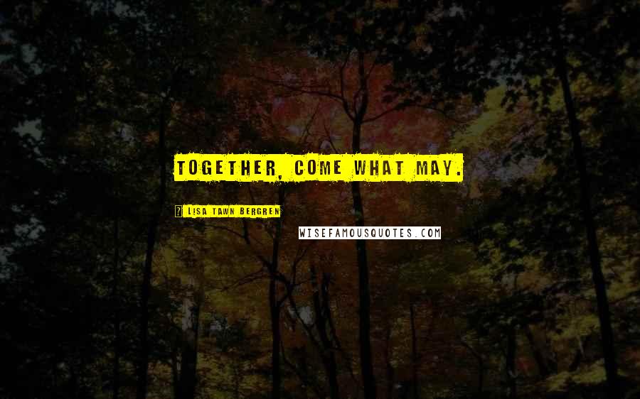 Lisa Tawn Bergren Quotes: Together, come what may.