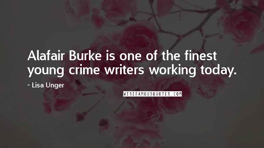 Lisa Unger Quotes: Alafair Burke is one of the finest young crime writers working today.