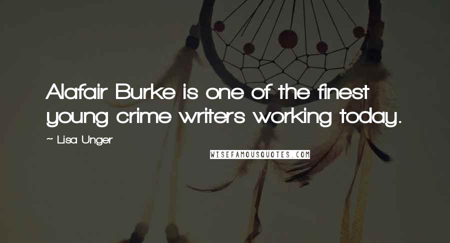 Lisa Unger Quotes: Alafair Burke is one of the finest young crime writers working today.