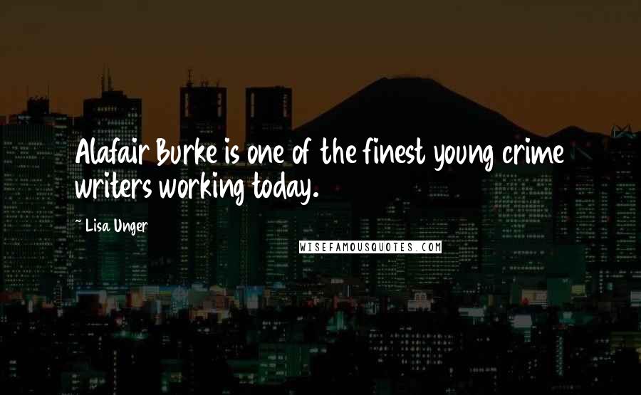 Lisa Unger Quotes: Alafair Burke is one of the finest young crime writers working today.