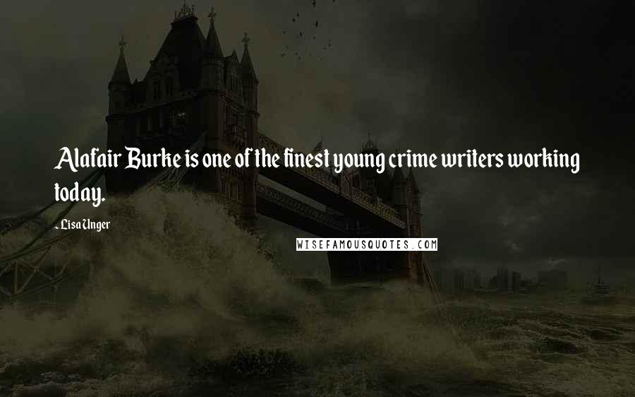 Lisa Unger Quotes: Alafair Burke is one of the finest young crime writers working today.