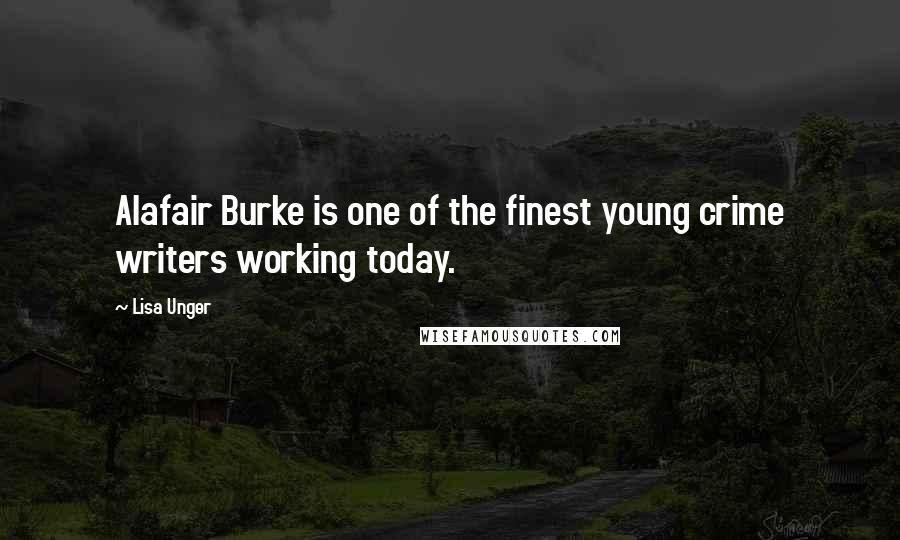 Lisa Unger Quotes: Alafair Burke is one of the finest young crime writers working today.