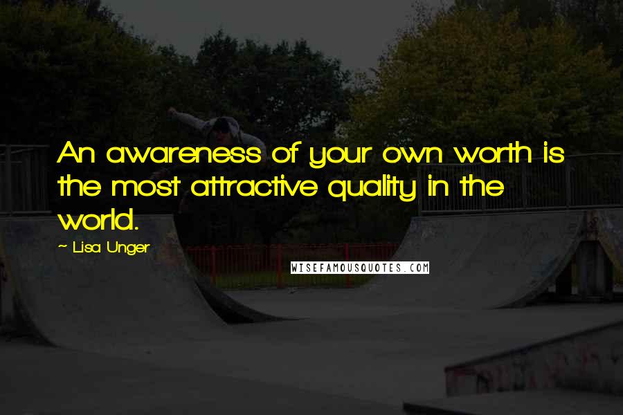 Lisa Unger Quotes: An awareness of your own worth is the most attractive quality in the world.